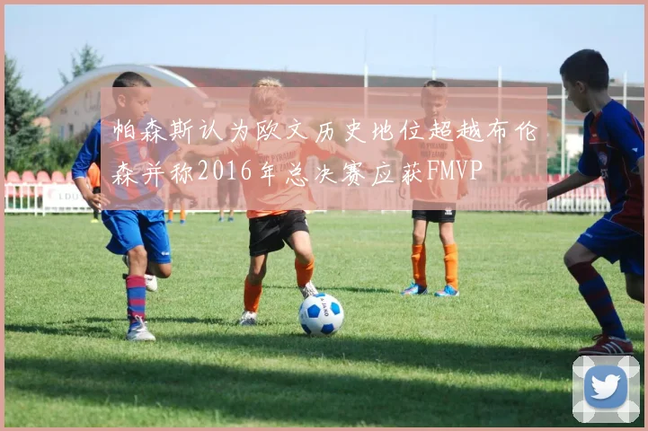 帕森斯认为欧文历史地位超越布伦森并称2016年总决赛应获FMVP