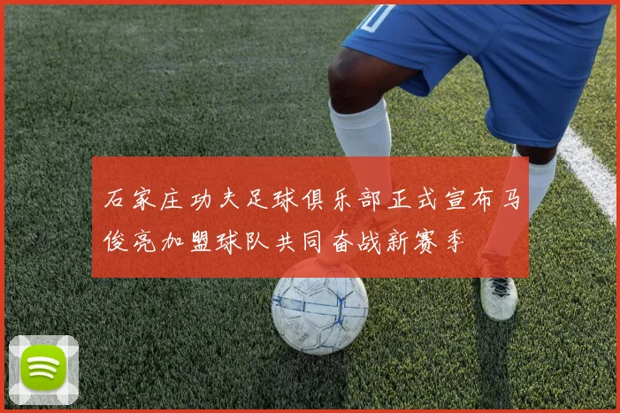 石家庄功夫足球俱乐部正式宣布马俊亮加盟球队共同奋战新赛季