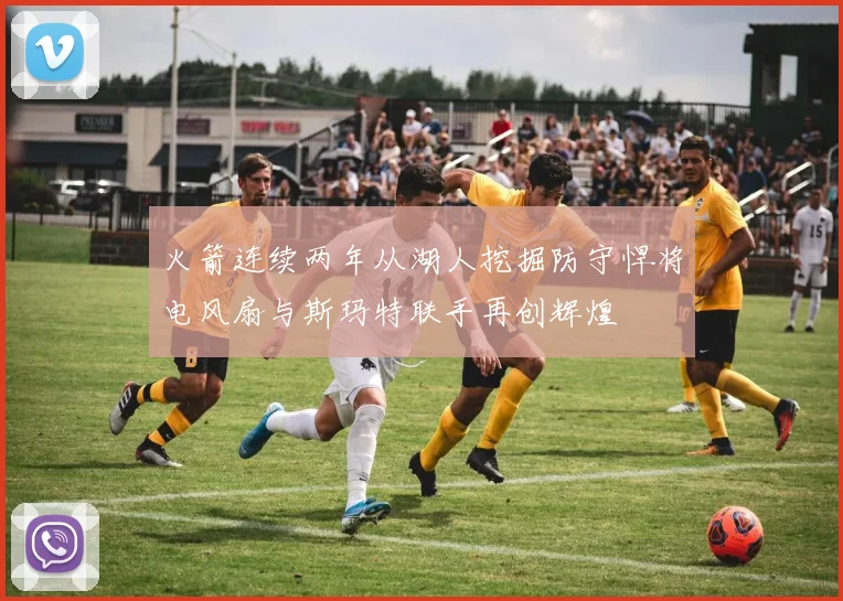 火箭连续两年从湖人挖掘防守悍将电风扇与斯玛特联手再创辉煌
