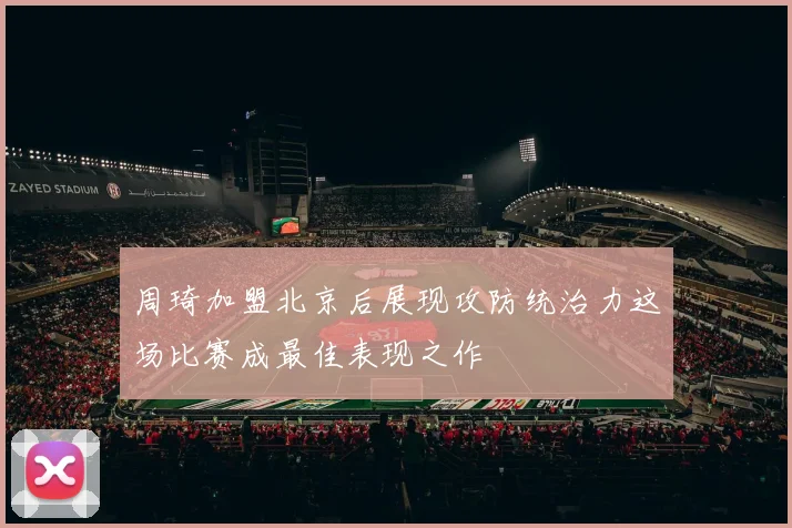 周琦加盟北京后展现攻防统治力这场比赛成最佳表现之作