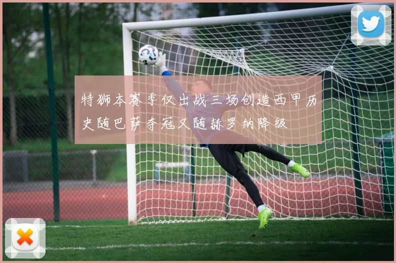 特狮本赛季仅出战三场创造西甲历史随巴萨夺冠又随赫罗纳降级